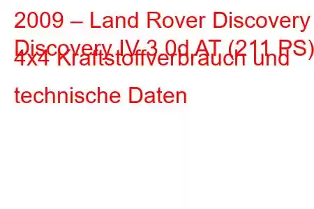 2009 – Land Rover Discovery
Discovery IV 3.0d AT (211 PS) 4x4 Kraftstoffverbrauch und technische Daten