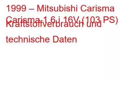 1999 – Mitsubishi Carisma
Carisma 1.6 i 16V (103 PS) Kraftstoffverbrauch und technische Daten