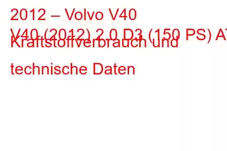 2012 – Volvo V40
V40 (2012) 2.0 D3 (150 PS) AT Kraftstoffverbrauch und technische Daten