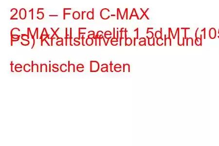 2015 – Ford C-MAX
C-MAX II Facelift 1.5d MT (105 PS) Kraftstoffverbrauch und technische Daten