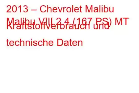 2013 – Chevrolet Malibu
Malibu VIII 2.4 (167 PS) MT Kraftstoffverbrauch und technische Daten