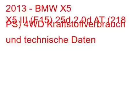 2013 - BMW X5
X5 III (F15) 25d 2.0d AT (218 PS) 4WD Kraftstoffverbrauch und technische Daten