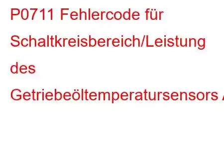 P0711 Fehlercode für Schaltkreisbereich/Leistung des Getriebeöltemperatursensors A