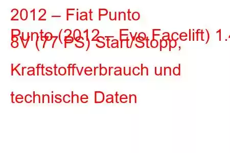 2012 – Fiat Punto
Punto (2012 – Evo Facelift) 1.4 8V (77 PS) Start/Stopp, Kraftstoffverbrauch und technische Daten