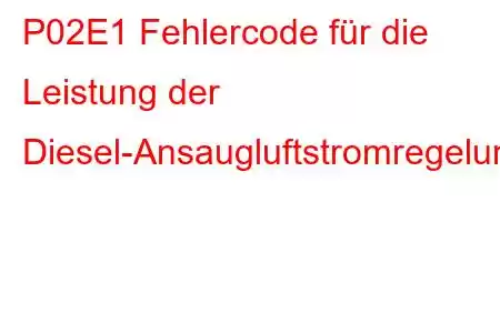 P02E1 Fehlercode für die Leistung der Diesel-Ansaugluftstromregelung