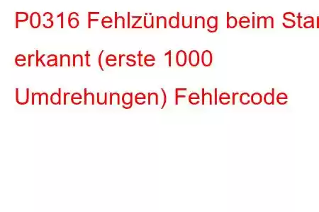 P0316 Fehlzündung beim Start erkannt (erste 1000 Umdrehungen) Fehlercode