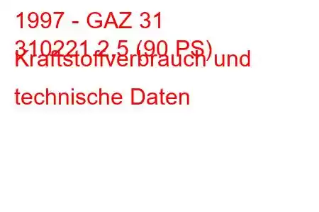 1997 - GAZ 31
310221 2,5 (90 PS) Kraftstoffverbrauch und technische Daten