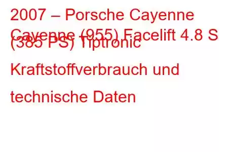 2007 – Porsche Cayenne
Cayenne (955) Facelift 4.8 S (385 PS) Tiptronic Kraftstoffverbrauch und technische Daten