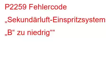 P2259 Fehlercode „Sekundärluft-Einspritzsystemsteuerung „B“ zu niedrig““