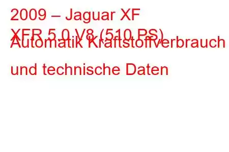 2009 – Jaguar XF
XFR 5.0 V8 (510 PS) Automatik Kraftstoffverbrauch und technische Daten