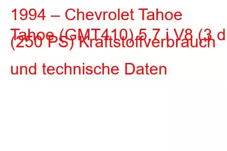 1994 – Chevrolet Tahoe
Tahoe (GMT410) 5,7 i V8 (3 dr) (250 PS) Kraftstoffverbrauch und technische Daten