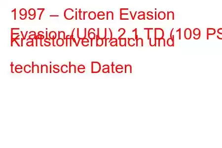 1997 – Citroen Evasion
Evasion (U6U) 2.1 TD (109 PS) Kraftstoffverbrauch und technische Daten