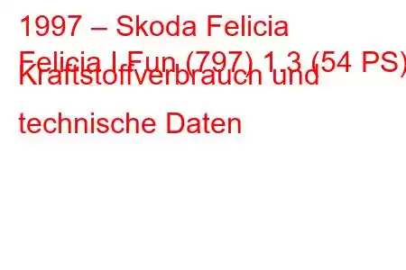 1997 – Skoda Felicia
Felicia I Fun (797) 1.3 (54 PS) Kraftstoffverbrauch und technische Daten