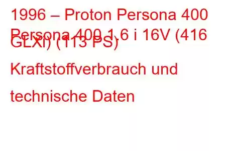 1996 – Proton Persona 400
Persona 400 1.6 i 16V (416 GLXi) (113 PS) Kraftstoffverbrauch und technische Daten