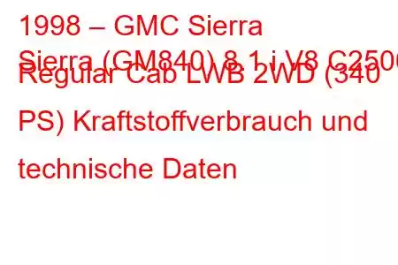 1998 – GMC Sierra
Sierra (GM840) 8.1 i V8 C2500 Regular Cab LWB 2WD (340 PS) Kraftstoffverbrauch und technische Daten