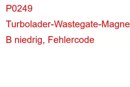 P0249 Turbolader-Wastegate-Magnetventil B niedrig, Fehlercode