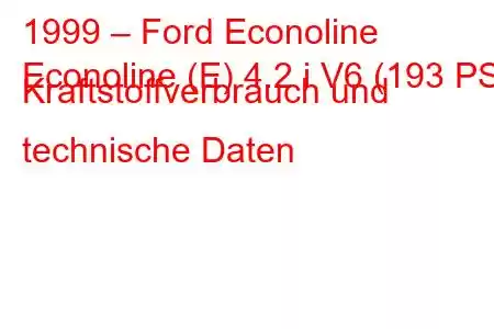 1999 – Ford Econoline
Econoline (E) 4.2 i V6 (193 PS) Kraftstoffverbrauch und technische Daten