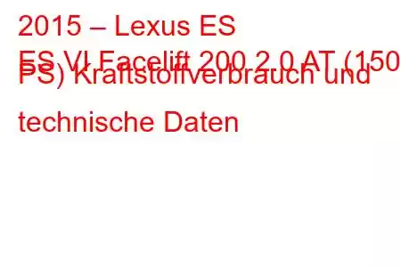 2015 – Lexus ES
ES VI Facelift 200 2.0 AT (150 PS) Kraftstoffverbrauch und technische Daten