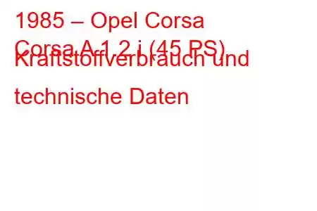 1985 – Opel Corsa
Corsa A 1.2 i (45 PS) Kraftstoffverbrauch und technische Daten