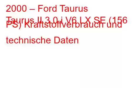 2000 – Ford Taurus
Taurus II 3.0 i V6 LX SE (156 PS) Kraftstoffverbrauch und technische Daten