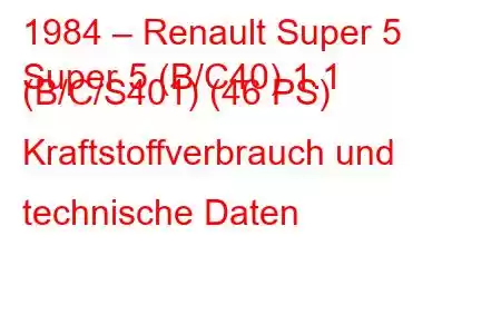 1984 – Renault Super 5
Super 5 (B/C40) 1.1 (B/C/S401) (46 PS) Kraftstoffverbrauch und technische Daten