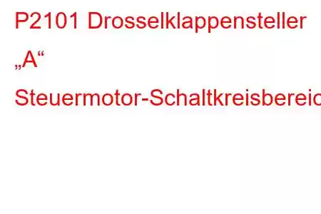 P2101 Drosselklappensteller „A“ Steuermotor-Schaltkreisbereich/Leistungsfehlercode