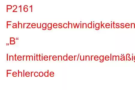 P2161 Fahrzeuggeschwindigkeitssensor „B“ Intermittierender/unregelmäßiger/hoher Fehlercode