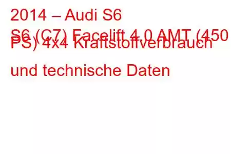 2014 – Audi S6
S6 (C7) Facelift 4.0 AMT (450 PS) 4x4 Kraftstoffverbrauch und technische Daten