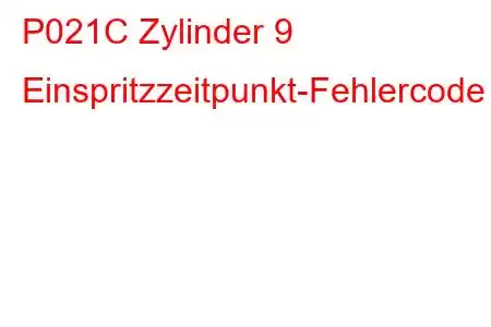 P021C Zylinder 9 Einspritzzeitpunkt-Fehlercode