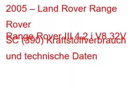 2005 – Land Rover Range Rover
Range Rover III 4.2 i V8 32V SC (390) Kraftstoffverbrauch und technische Daten