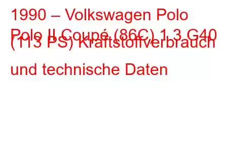 1990 – Volkswagen Polo
Polo II Coupé (86C) 1.3 G40 (113 PS) Kraftstoffverbrauch und technische Daten