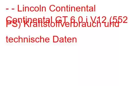 - - Lincoln Continental
Continental GT 6.0 i V12 (552 PS) Kraftstoffverbrauch und technische Daten