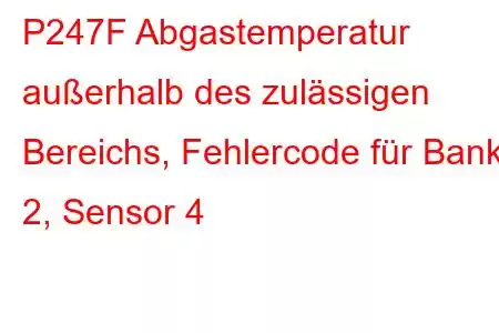 P247F Abgastemperatur außerhalb des zulässigen Bereichs, Fehlercode für Bank 2, Sensor 4