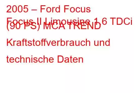 2005 – Ford Focus
Focus II Limousine 1.6 TDCi (90 PS) MCA TREND Kraftstoffverbrauch und technische Daten