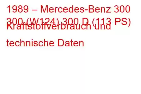 1989 – Mercedes-Benz 300
300 (W124) 300 D (113 PS) Kraftstoffverbrauch und technische Daten