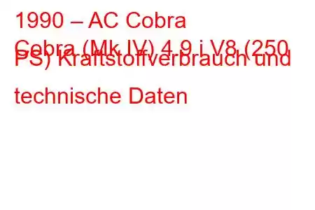 1990 – AC Cobra
Cobra (Mk IV) 4.9 i V8 (250 PS) Kraftstoffverbrauch und technische Daten