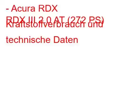 - Acura RDX
RDX III 2.0 AT (272 PS) Kraftstoffverbrauch und technische Daten