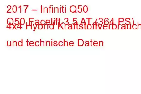 2017 – Infiniti Q50
Q50 Facelift 3.5 AT (364 PS) 4x4 Hybrid Kraftstoffverbrauch und technische Daten