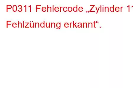 P0311 Fehlercode „Zylinder 11 Fehlzündung erkannt“.