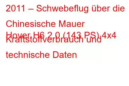 2011 – Schwebeflug über die Chinesische Mauer
Hover H6 2.0 (143 PS) 4x4 Kraftstoffverbrauch und technische Daten