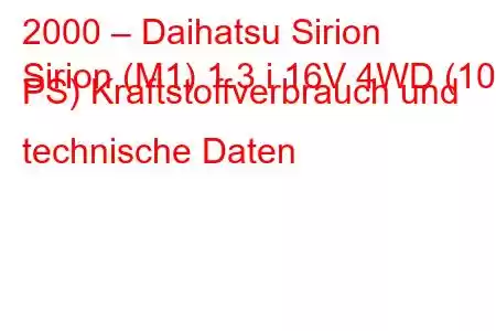 2000 – Daihatsu Sirion
Sirion (M1) 1.3 i 16V 4WD (102 PS) Kraftstoffverbrauch und technische Daten