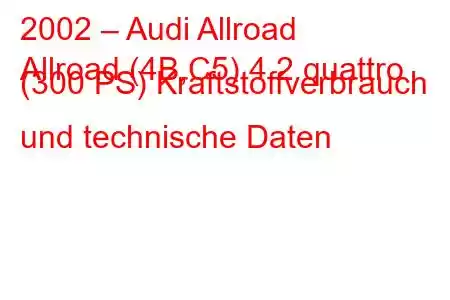 2002 – Audi Allroad
Allroad (4B,C5) 4.2 quattro (300 PS) Kraftstoffverbrauch und technische Daten