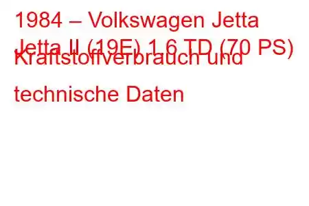 1984 – Volkswagen Jetta
Jetta II (19E) 1.6 TD (70 PS) Kraftstoffverbrauch und technische Daten