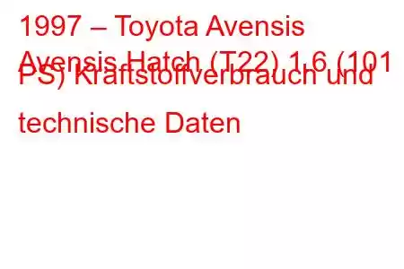 1997 – Toyota Avensis
Avensis Hatch (T22) 1.6 (101 PS) Kraftstoffverbrauch und technische Daten