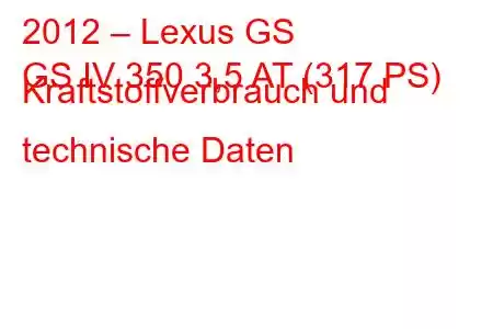 2012 – Lexus GS
GS IV 350 3,5 AT (317 PS) Kraftstoffverbrauch und technische Daten