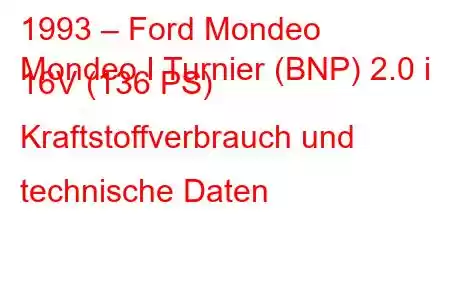 1993 – Ford Mondeo
Mondeo I Turnier (BNP) 2.0 i 16V (136 PS) Kraftstoffverbrauch und technische Daten