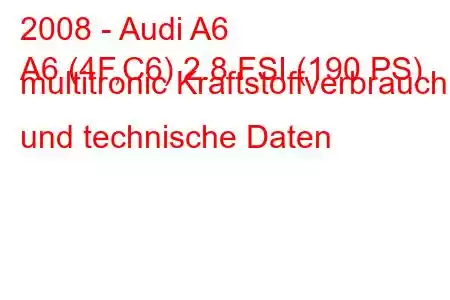 2008 - Audi A6
A6 (4F,C6) 2.8 FSI (190 PS) multitronic Kraftstoffverbrauch und technische Daten