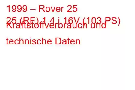 1999 – Rover 25
25 (RF) 1.4 i 16V (103 PS) Kraftstoffverbrauch und technische Daten