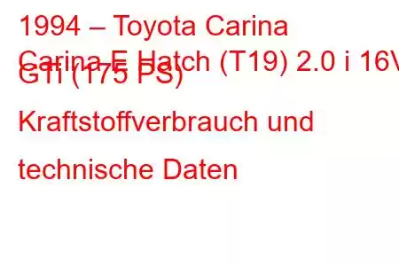 1994 – Toyota Carina
Carina E Hatch (T19) 2.0 i 16V GTi (175 PS) Kraftstoffverbrauch und technische Daten