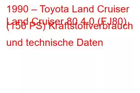 1990 – Toyota Land Cruiser
Land Cruiser 80 4.0 (FJ80) (156 PS) Kraftstoffverbrauch und technische Daten